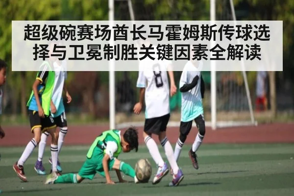 超级碗赛场酋长马霍姆斯传球选择与卫冕制胜关键因素全解读